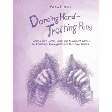 Dancing Hand, Trotting Pony: Hand Gesture Games, Songs and Movement Games for Children in Kindergarten and the Lower Grades