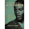 The Court-Martial of Jackie Robinson: The Baseball Legend's Battle for Civil Rights during World War II