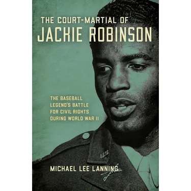 The Court-Martial of Jackie Robinson: The Baseball Legend's Battle for Civil Rights during World War II