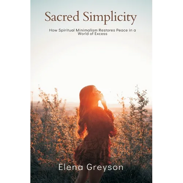 Sacred Simplicity How Spiritual Minimalism Restores Peace in a World of Excess.