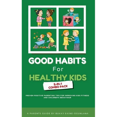 Good Habits for Healthy Kids 2-in-1 Combo Pack: Proven Positive Parenting Tips for Improving Kids Fitness and Children's Behaviour