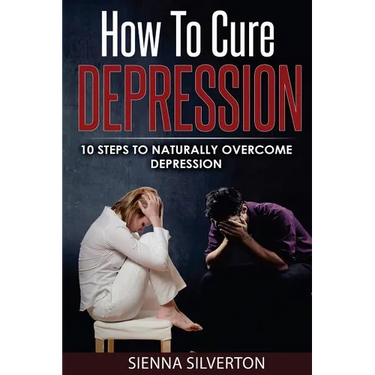 How to Cure Depression: 10 Steps To Naturally Cure Depression