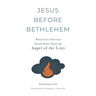Jesus Before Bethlehem: What Every Christian Should Know About the Angel of the Lord