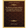 The History of Negro Soldiers in the Spanish American War and Other Items of Interest