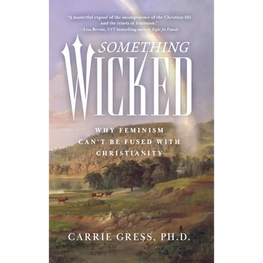 Something Wicked: Why Feminism Can't Be Fused with Christianity
