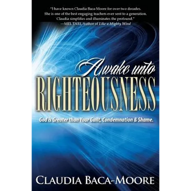 Awake Unto Righteousness: God is Greater than Your Guilt, Condemnation and Shame.