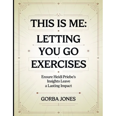This is Me: Letting You Go Exercises: Ensure Heidi Priebe's Insights Leave a Lasting Impact