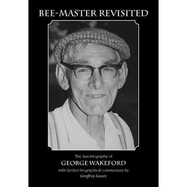 Bee-Master Revisited, the Autobiography of George Wakeford