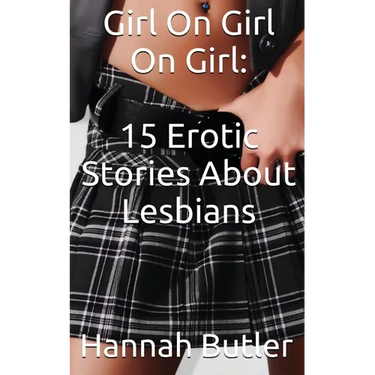 Girl On Girl On Girl: 15 Erotic Stories About Lesbians