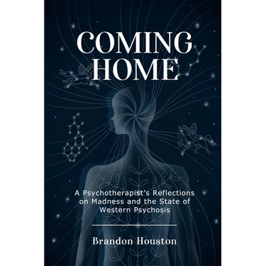 Coming Home: A Psychotherapist's Reflections on Madness and the State of Western Psychosis