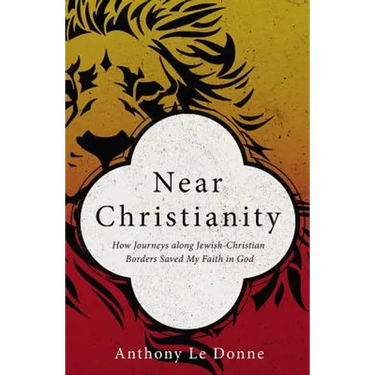 Near Christianity: How Journeys Along Jewish-Christian Borders Saved My Faith in God