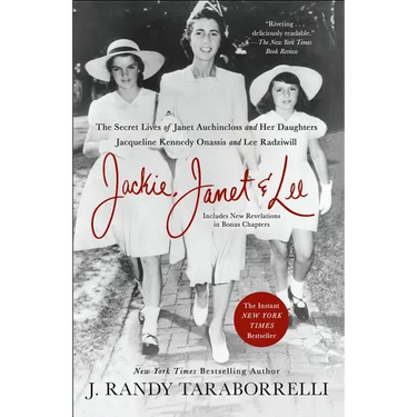 Jackie, Janet & Lee: The Secret Lives of Janet Auchincloss and Her Daughters Jacqueline Kennedy Onassis and Lee Radziwill