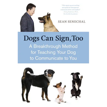 Dogs Can Sign, Too: A Breakthrough Method for Teaching Your Dog to Communicate