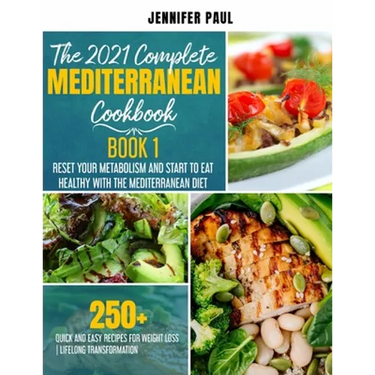 The 2021 Complete Mediterranean Cookbook: Book 1 - Reset your metabolism and start to eat healthy with the Mediterranean Diet - 250+ quick and easy re