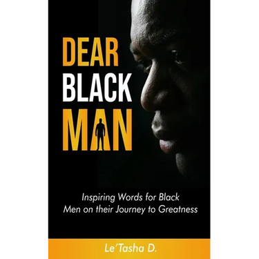 Dear Black Man: Inspiring Words for Black Men on their Journey to Greatness