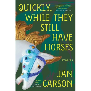 Quickly, While They Still Have Horses: Stories
