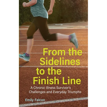 From the Sidelines to the Finish Line: A Chronic Illness Survivor's Challenges and Everyday Triumphs
