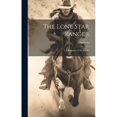 The Lone Star Ranger; a Romance of the Border