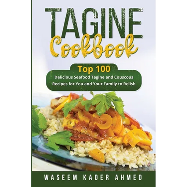 Tagine Cookbook: Top 100 delicious Seafood Tagine and Couscous Recipes for You and Your Family to Relish