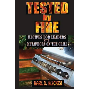 Tested by Fire: Recipes for Leaders, with Metaphors on the Grill