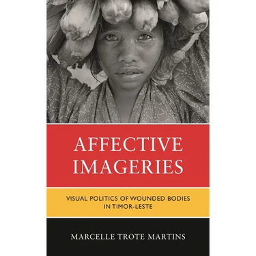 Affective Imageries: Visual Politics of Wounded Bodies in Timor-Leste