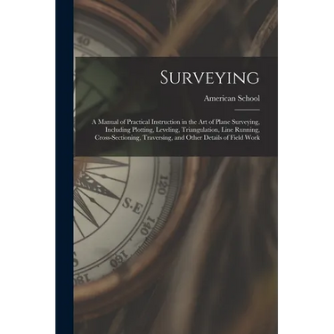 Surveying: A Manual of Practical Instruction in the Art of Plane Surveying, Including Plotting, Leveling, Triangulation, Line Run