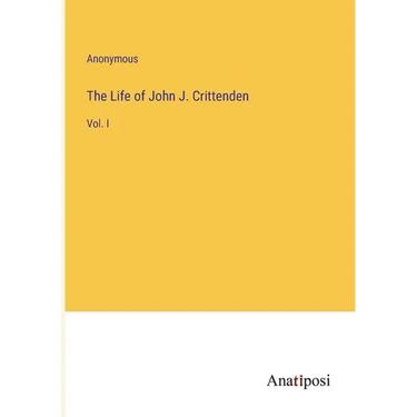 The Life of John J. Crittenden: Vol. I