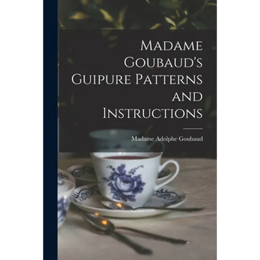 Madame Goubaud's Guipure Patterns and Instructions