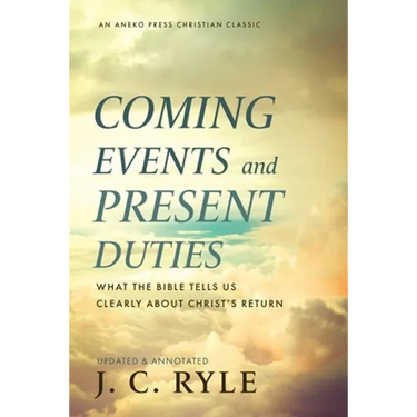 Coming Events and Present Duties: What the Bible Tells Us Clearly about Christ's Return