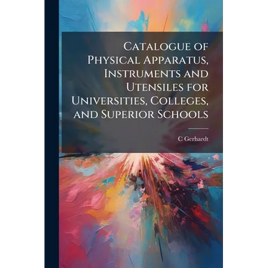 Catalogue of Physical Apparatus, Instruments and Utensiles for Universities, Colleges, and Superior Schools