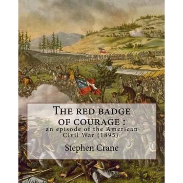 The red badge of courage: an episode of the American Civil War (1895). By: Stephen Crane: Novel about the meaning of courage, as it is discovere