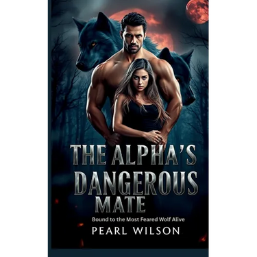 The Alpha's Dangerous Mate: Bound to the Most Feared Wolf Alive