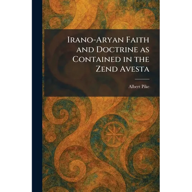 Irano-Aryan Faith and Doctrine as Contained in the Zend Avesta
