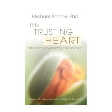 The Trusting Heart: Addiction, Recovery, and Intergenerational Trauma