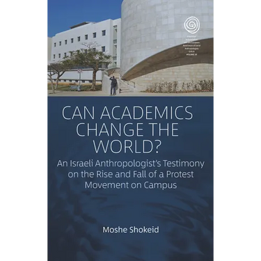 Can Academics Change the World?: An Israeli Anthropologist's Testimony on the Rise and Fall of a Protest Movement on Campus