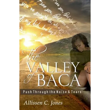 The Valley of Baca: Push Through the Noise and Tears