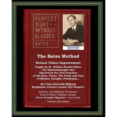 The Bates Method - Perfect Sight Without Glasses - Natural Vision Improvement Taught by Ophthalmologist William Horatio Bates: See Clear Naturally Wit