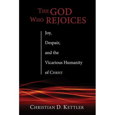 The God Who Rejoices: Joy, Despair, and the Vicarious Humanity of Christ