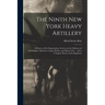 The Ninth New York Heavy Artillery: A History of Its Organization, Services in the Defenses of Washington, Marches, Camps, Battles, and Muster-Out ...