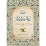 Collected Curiosities: More Stories and Recipes from the Historical Apothecary Cabinet