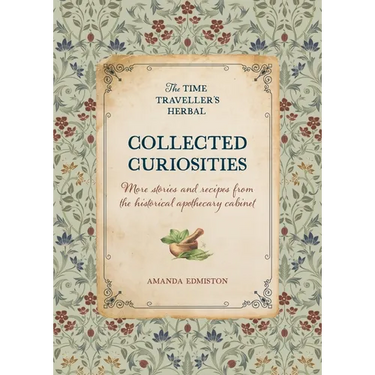 Collected Curiosities: More Stories and Recipes from the Historical Apothecary Cabinet