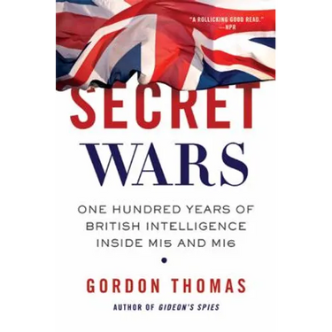 Secret Wars: One Hundred Years of British Intelligence Inside MI5 and MI6