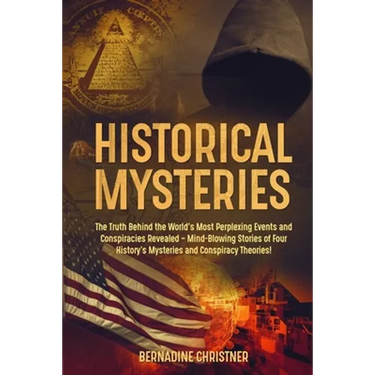 Historical Mysteries: The Truth Behind the World's Most Perplexing Events and Conspiracies Revealed - Mind-Blowing Stories of Four History's Mysteries