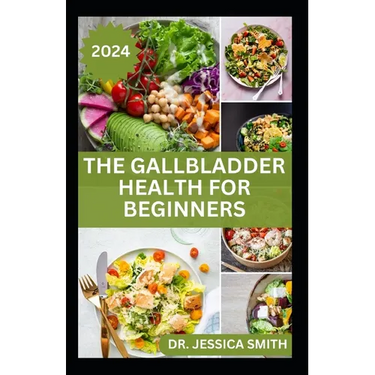 The Gallbladder Health for Beginners: Approved Guide with Recipes For Gallbladder Management and Prevention