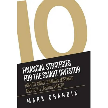 10 Financial Strategies for the Smart Investor: How To Avoid Common Mistakes and Build Lasting Wealth