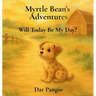 Myrtle Bean's Adventures: Will Today Be My Day?