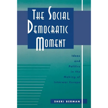 The Social Democratic Moment: Ideas and Politics in the Making of Interwar Europe