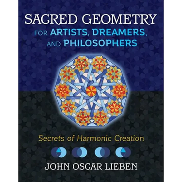 Sacred Geometry for Artists, Dreamers, and Philosophers: Secrets of Harmonic Creation