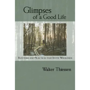 Glimpses of a Good Life: Rhythms and Practices that Invite Wholeness