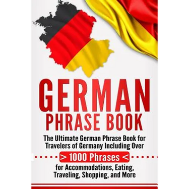 German Phrase Book: The Ultimate German Phrase Book for Travelers of Germany, Including Over 1000 Phrases for Accommodations, Eating, Trav
